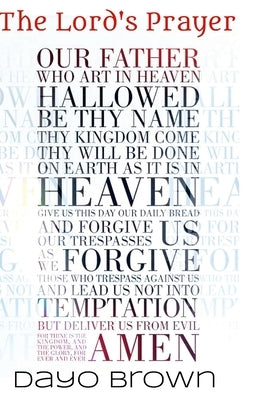The Lord's Prayer: A blueprint for communing with God. by Brown, Dayo