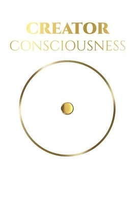 Creator Consciousness: Remember Why You Are Here by Ah Ma Yah, Ahaumna
