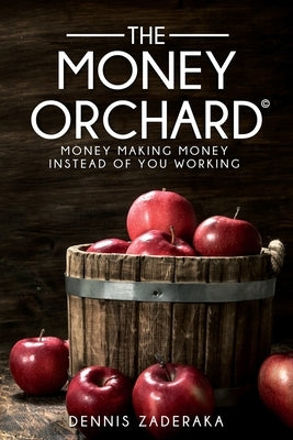 The Money Orchard: Money Making Money by Zaderaka, Dennis