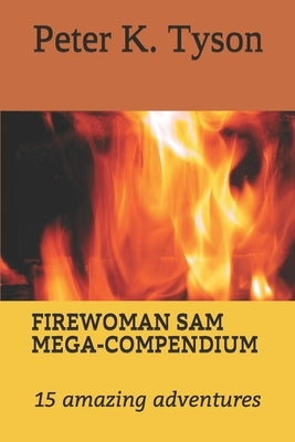 Firewoman Sam Mega-Compendium: 15 amazing adventures by Tyson, Peter K.