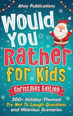 Would You Rather for Kids: 300+ Holiday-Themed Try Not To Laugh Questions and Hilarious Scenarios by Publications, Ahoy