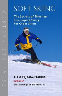 Soft Skiing: The Secrets of Effortless, Low-Impact Skiing for Older Skiers by Tejada-Flores, Lito