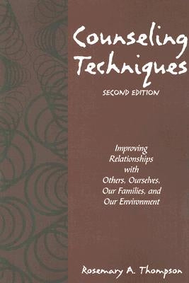 Counseling Techniques: Improving Relationships with Others, Ourselves, Our Families, and Our Environment by Thompson, Rosemary A.