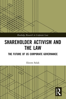 Shareholder Activism and the Law: The Future of US Corporate Governance by Solak, Ekrem