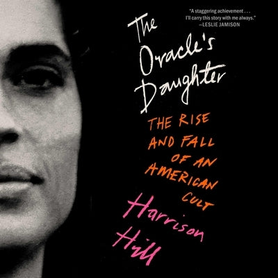 The Oracle's Daughter: The Rise and Fall of an American Cult by Hill, Harrison