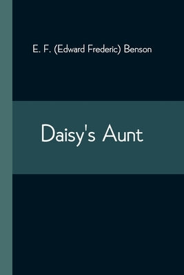 Daisy's Aunt by F. (Edward Frederic) Benson, E.