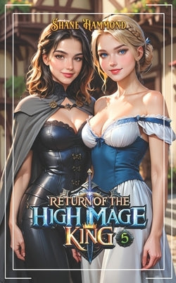 Return of the High Mage King 5: A Fantasy Adventure by Hammond, Shane