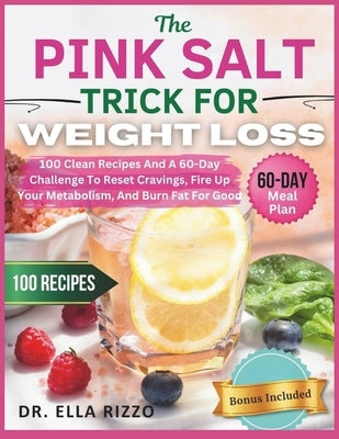 The Pink Salt Trick for Weight Loss: 100 Clean Recipes And A 60-Day Challenge To Reset Cravings, Fire Up Your Metabolism, And Burn Fat For Good by Rizzo, Ella