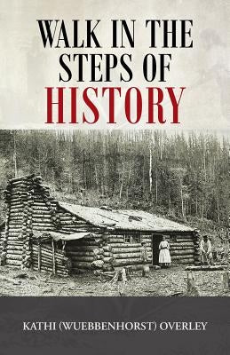 Walk in the Steps of History by Overley, Kathi (Wuebbenhorst)