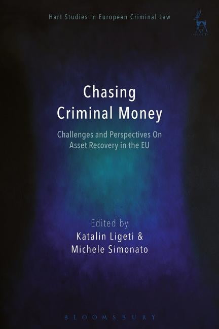 Chasing Criminal Money: Challenges and Perspectives On Asset Recovery in the EU by Ligeti, Katalin