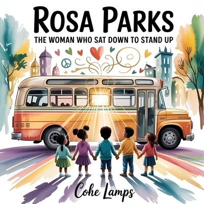 Rosa Parks: The Woman Who Sat Down to Stand Up by Lamps, Cohe