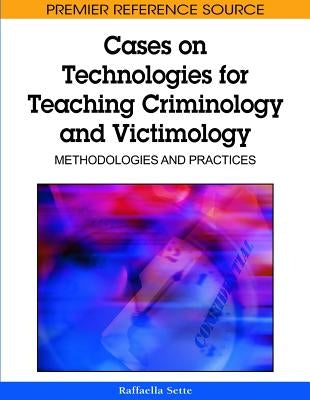 Cases on Technologies for Teaching Criminology and Victimology: Methodologies and Practices by Sette, Raffaella