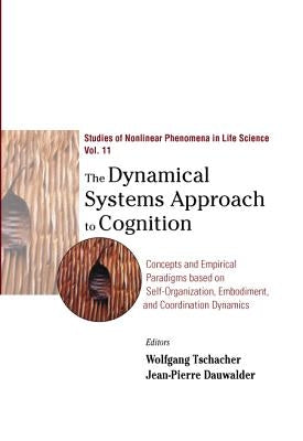 Dynamical Systems Approach to Cognition, The: Concepts and Empirical Paradigms Based on Self-Organization, Embodiment, and Coordination Dynamics by Tschacher, Wolfgang