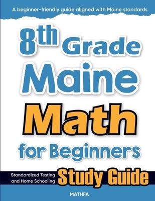 8th Grade Maine Math for Beginners: Standardized Testing and Home Schooling Study Guide by Eslamian, Hamid