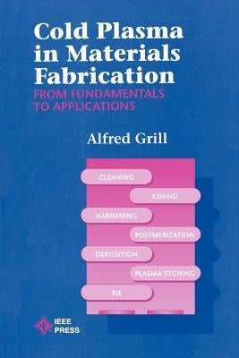 Cold Plasma Materials Fabrication: From Fundamentals to Applications by Grill, Alfred