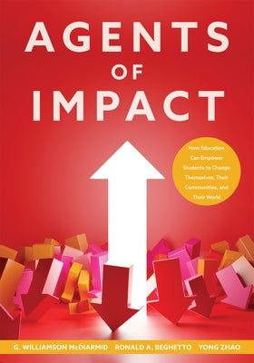 Agents of Impact: How Education Can Empower Students to Change Themselves, Their Communities, and Their World by McDiarmid, G. Williamson