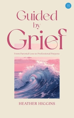 Guided by Grief by Higgins, Heather