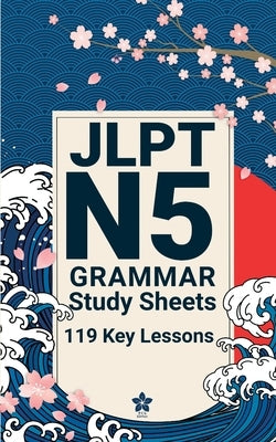 JLPT N5 Grammar Study Sheets: 119 Essential Lessons: Clear, Compact One-Page Grammar Sheets to Build Strong Japanese Foundations and Pass the JLPT N5 by Edition, Sakura