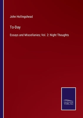 To-Day: Essays and Miscellanies; Vol. 2: Night Thoughts by Hollingshead, John
