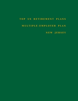 Top US Retirement Plans - Multiple-Employer Pension Plans - New Jersey: Employee Benefit Plans by Hassan, Omar