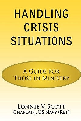 Handling Crisis Situations: A Guide for Those in Ministry by Scott, Lonnie V.