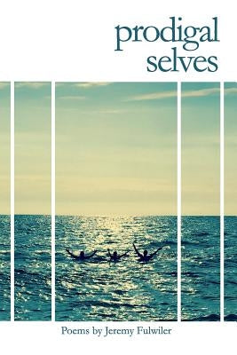 Prodigal Selves: Poems by Fulwiler, Jeremy