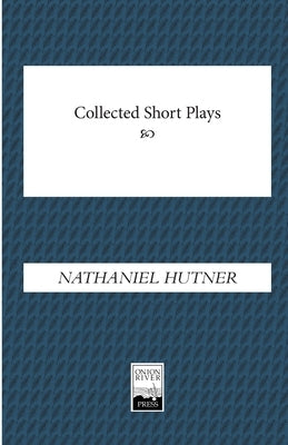 Collected Short Plays: Hot Potatoes, The Fix, Keewaydin Plays by Hutner, Nathaniel
