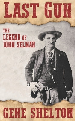 Last Gun: The Legend of John Selman by Shelton, Gene