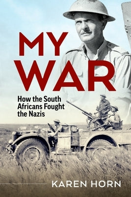 My War: How the South Africans Fought the Nazis by Horn, Karen