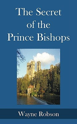 The Secret of the Prince Bishops by Robson, Wayne