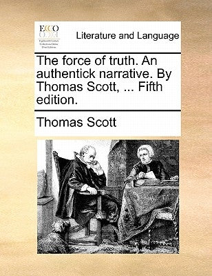 The Force of Truth. an Authentick Narrative. by Thomas Scott, ... Fifth Edition. by Scott, Thomas