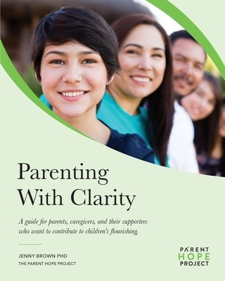 Parenting with Clarity: A Guide for Parents, Caregivers, and Their Supporters Who Want to Contribute to Children's Flourishing by Brown, Jenny