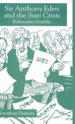 Sir Anthony Eden and the Suez Crisis: Reluctant Gamble by Pearson, Jonathan