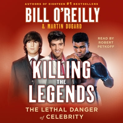 Killing the Legends: The Lethal Danger of Celebrity by O'Reilly, Bill
