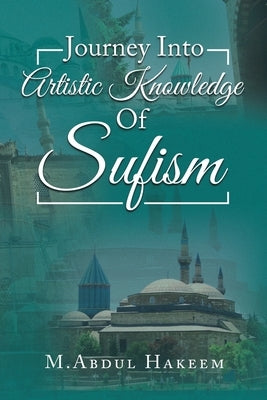 Journey into Artistic Knowledge of Sufism by Hakeem, M. Abdul