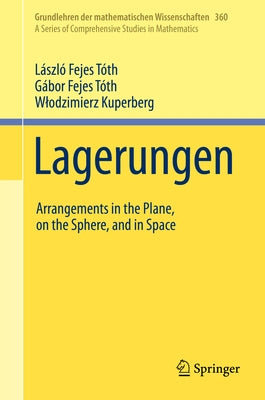Lagerungen: Arrangements in the Plane, on the Sphere, and in Space by Fejes Tóth, László