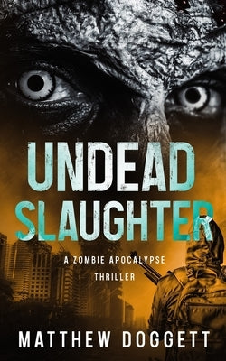 Undead Slaughter: A Zombie Apocalypse Thriller by Doggett, Matthew