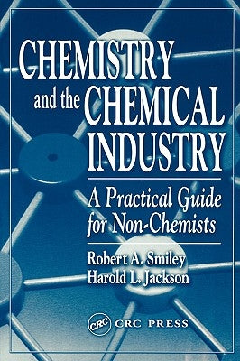 Chemistry and the Chemical Industry: A Practical Guide for Non-Chemists by Smiley, Robert A.