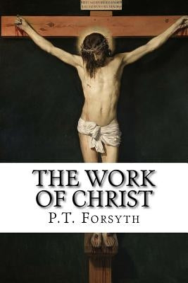 The Work of Christ by Forsyth, P. T.