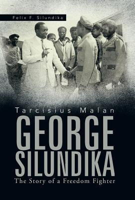 Tarcisius Malan George Silundika: The Story of a Freedom Fighter by Silundika, Felix F.