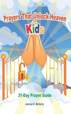 Prayers That Unlock Heaven for Kids by Bellamy, Joshua E.