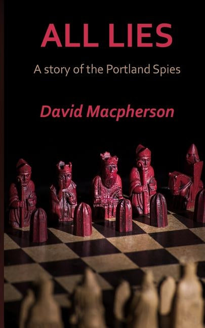All Lies: A Story of the Portland Spies by MacPherson, David