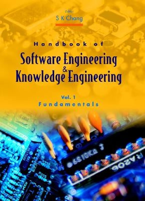 Handbook of Software Engineering and Knowledge Engineering - Volume 1: Fundamentals by Chang, Shi-Kuo