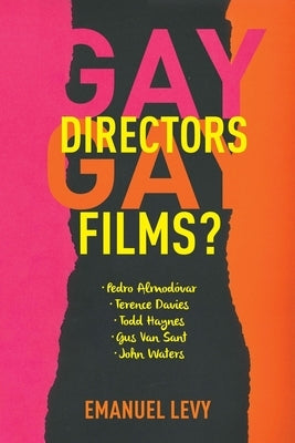 Gay Directors, Gay Films?: Pedro Almodóvar, Terence Davies, Todd Haynes, Gus Van Sant, John Waters by Levy, Emanuel