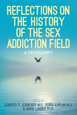 Reflections On the History of the Sex Addiction Field: A Festschrift by Laaser Ph. D., Mark