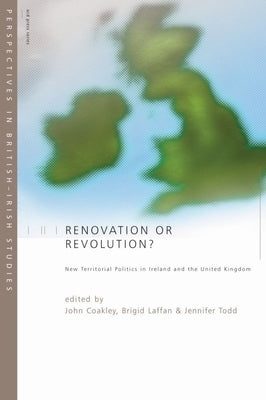 Renovation or Revolution?: New Territorial Politics in Ireland and United Kingdom by Coakley, John