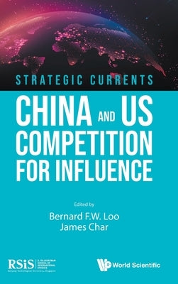 Strategic Currents: China and US Competition for Influence by Bernard F W Loo