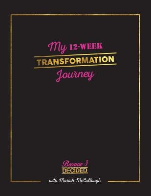 My 12-Week Transformation Journey by McCullough, Mariah
