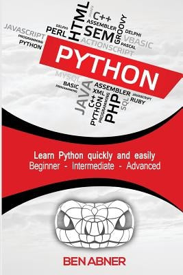Python: The ultimate beginners guide that intermediate and advanced users can also find use in! by Abner, Ben