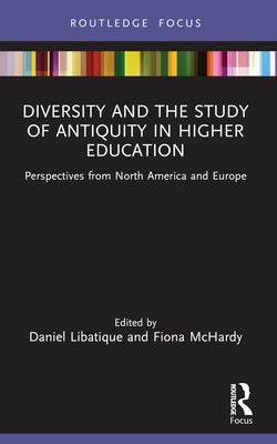 Diversity and the Study of Antiquity in Higher Education: Perspectives from North America and Europe by Libatique, Daniel